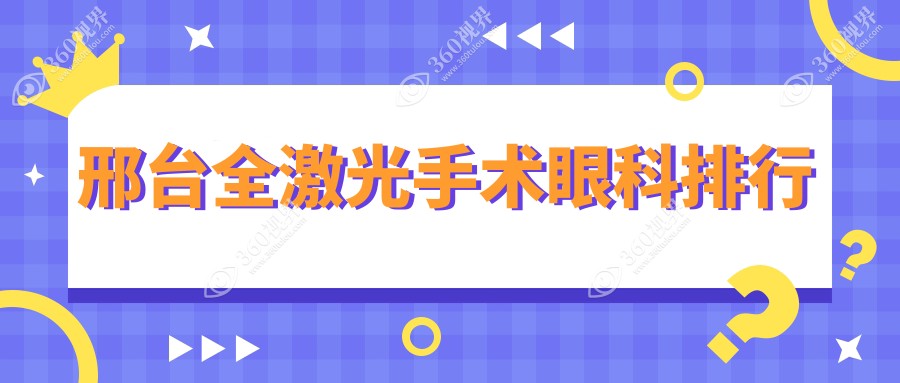 邢台地区全激光手术眼科医院推荐 哪家专业且附全激光手术价格表详解
