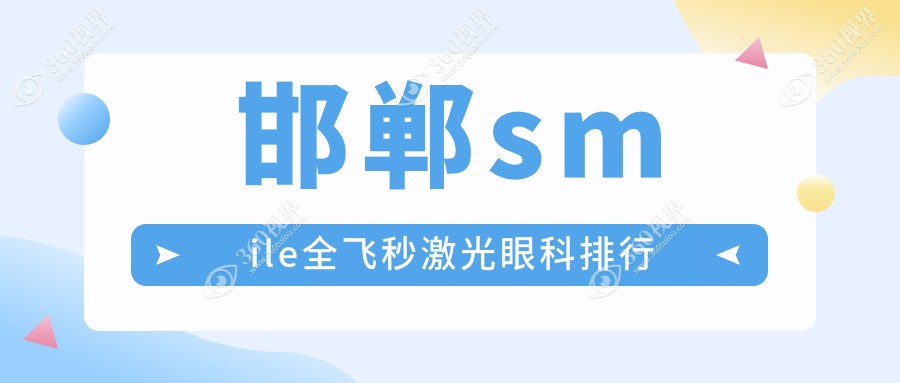 邯郸做smile全飞秒激光近视手术，这三家眼科谁更专业？邯郸爱眼医院整形科VS河北邯郸爱眼眼科医院VS邯郸爱眼医院口腔科