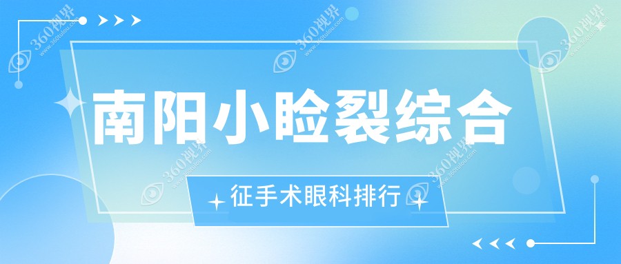 南阳地区小睑裂综合征手术眼科医院排名出炉 5000元价格详解