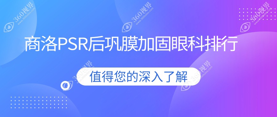 商洛地区PSR后巩膜加固眼科专业医院推荐 附带价格表详解