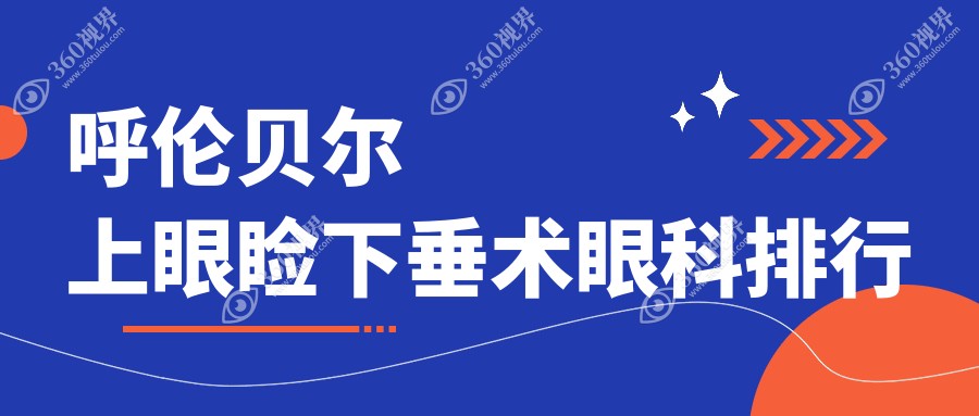 呼伦贝尔地区上眼睑下垂矫正眼科医院排名，附价格表及医院详细地址