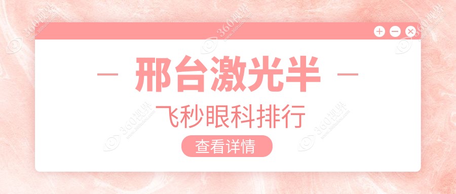 邢台地区激光半飞秒眼科手术医院排名推荐，附价格表及医院详细地址