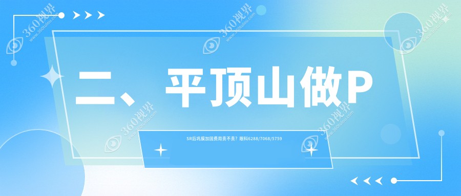 二、平顶山做PSR后巩膜加固费用贵不贵？眼科6288/7068/5759