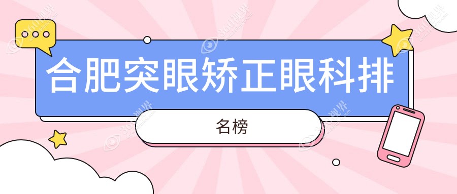 合肥突眼矫正权威推荐：前5大眼科机构详解，附突眼矫正价格表速览