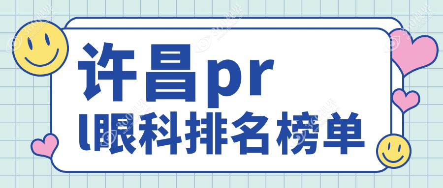 许昌地区做PRL眼科手术医院排名揭晓 优选医院PRL价格仅需30000元