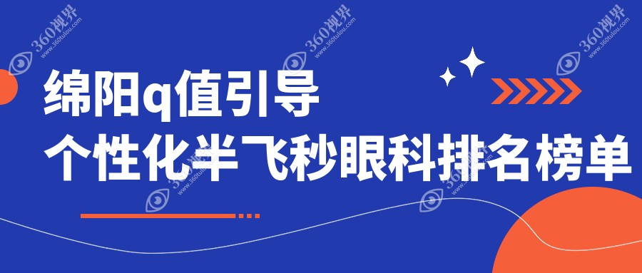 绵阳q值引导个性化半飞秒眼科排名榜单