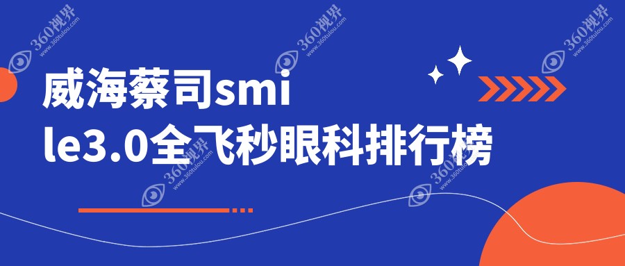 威海地区蔡司smile3.0全飞秒手术医院排名及价格表、地址一览