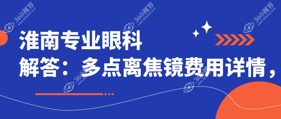 淮南专业眼科解答：多点离焦镜费用详情，配镜仅需1200元起！