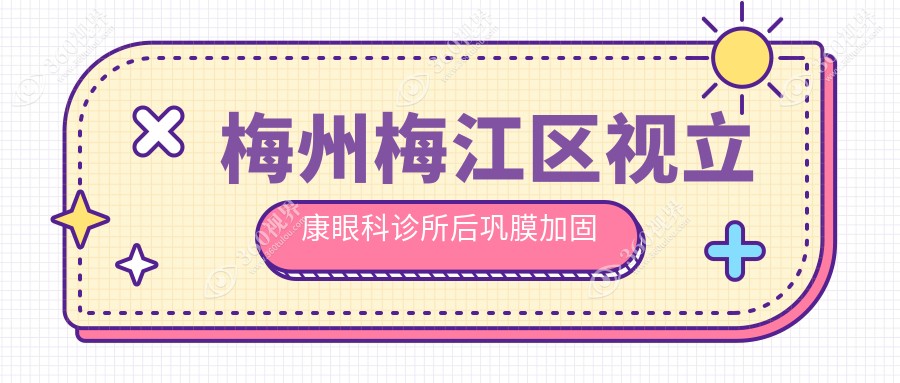 梅州梅江区视立康眼科诊所后巩膜加固术费用标准大揭秘