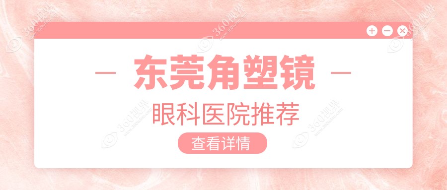 东莞角塑镜收费标准大揭秘！广东东莞友华普惠&虎门爱尔眼科价格参考