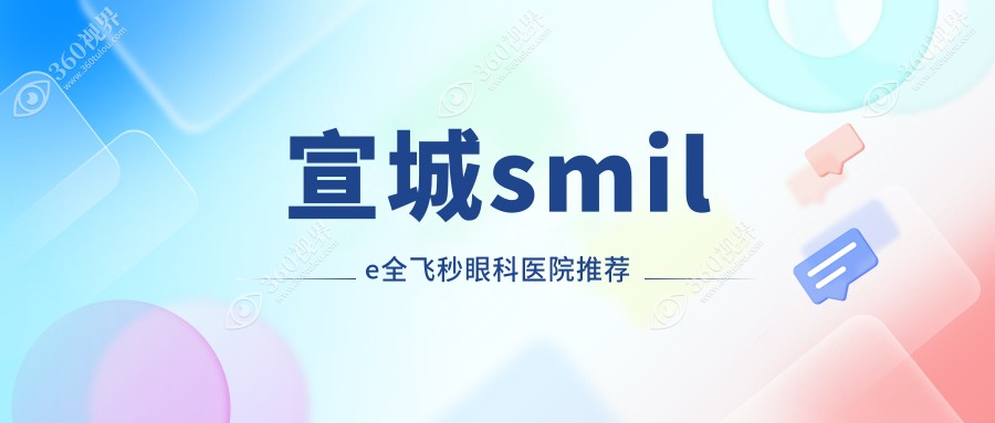 宣城做smile全飞秒激光近视手术价格揭秘，专业眼科服务仅需10800元起！