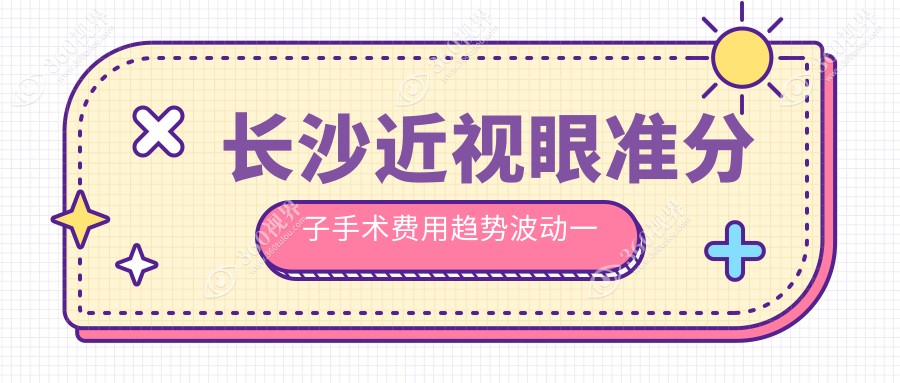 长沙近视眼准分子手术费用趋势波动一览