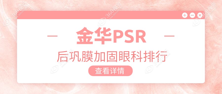 金华PSR后巩膜加固眼科医院排名榜单揭晓 推荐医院PSR加固仅需6000元