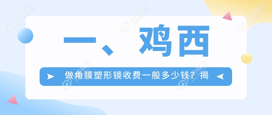 鸡西角膜塑形镜收费标准揭秘：美国CRT约13000元，荷兰追梦莱9000元起，后巩膜加固6000元