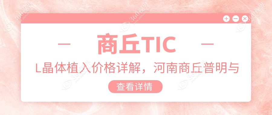 商丘TICL晶体植入价格详解，河南商丘普明与尖峰眼科医院对比参考