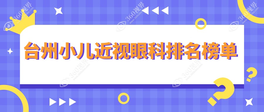 台州小儿近视矫正眼科医院排名：浙江温岭爱尔与浙江台州爱尔眼科备受推荐