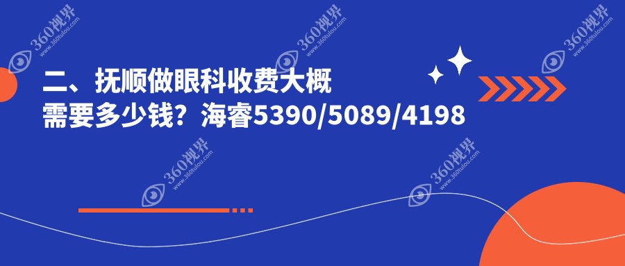 二、抚顺做眼科收费大概需要多少钱？海睿5390/5089/4198