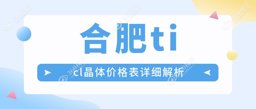 合肥TICL晶体植入手术费用详解，附价格表及推荐眼科医院地址