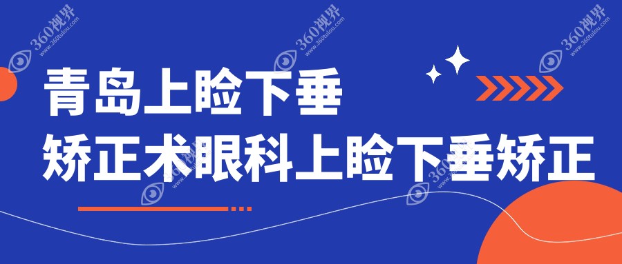 青岛上睑下垂矫正术眼科上睑下垂矫正术价格表