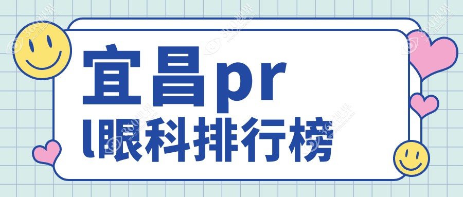 宜昌地区专业PRL眼科服务医院排名 附上PRL价格表供参考