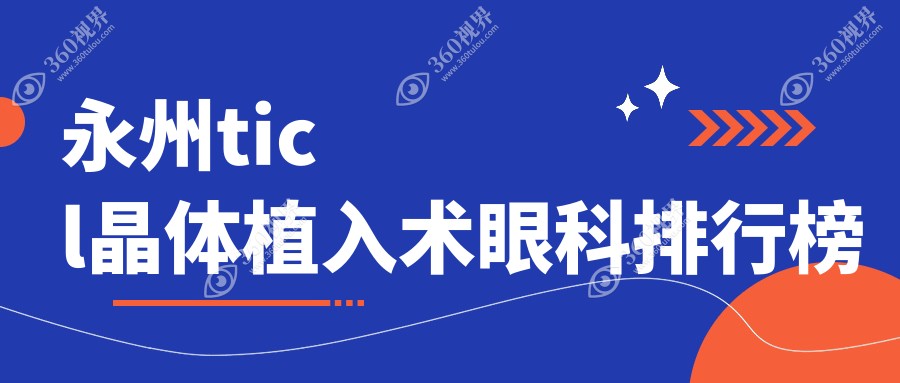 永州专业眼科医院TICL晶体植入术排名 权威推荐附价格表详解