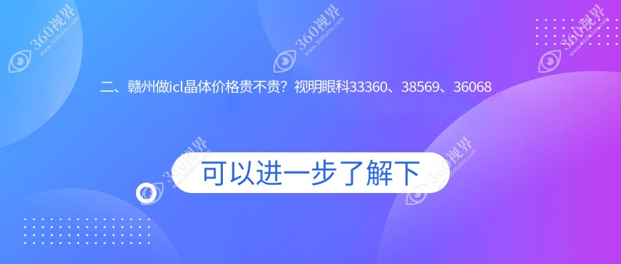 二、赣州做icl晶体价格贵不贵？视明眼科33360、38569、36068