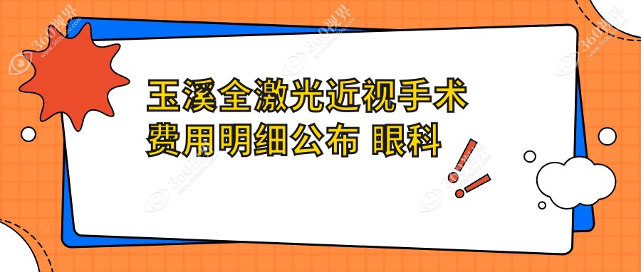 玉溪全激光近视手术费用明细公布 眼科全激光手术收费标准14800元起