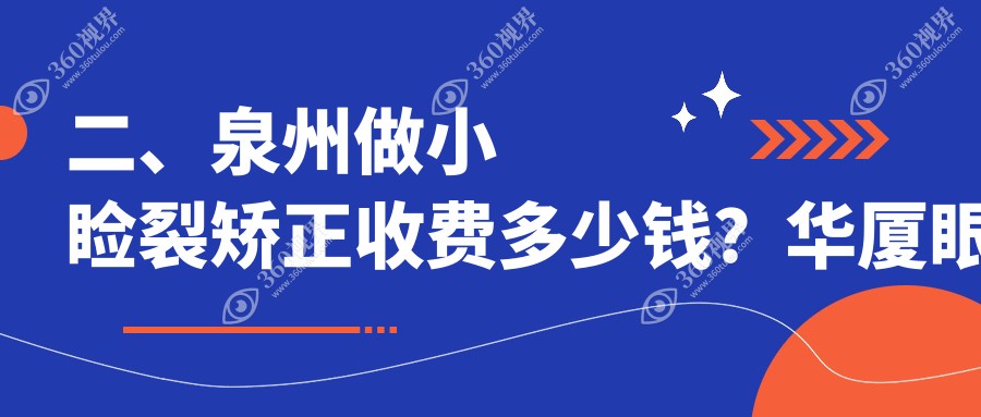 二、泉州做小睑裂矫正收费多少钱？华厦眼科4989|华厦5258|艾仕瞳5999