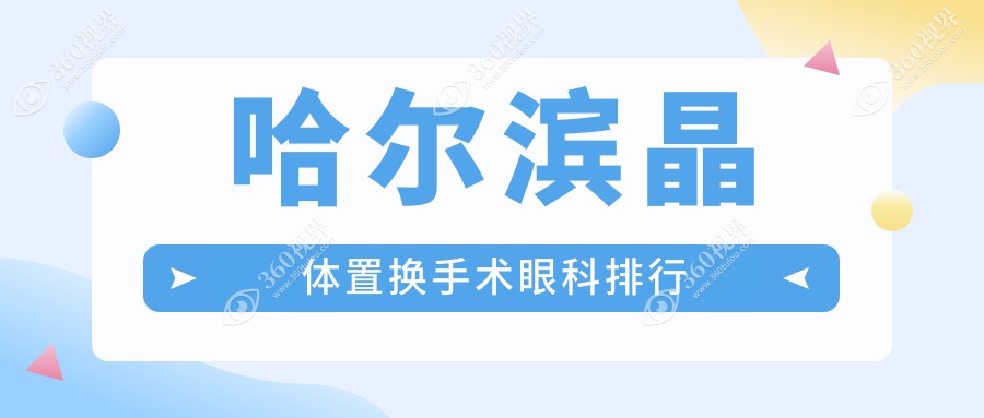 哈尔滨专业眼科医院推荐：哪家做晶体置换手术好？附详细价格表