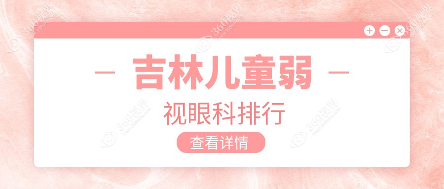 吉林地区专业儿童弱视眼科医院排名及详细价格表一览