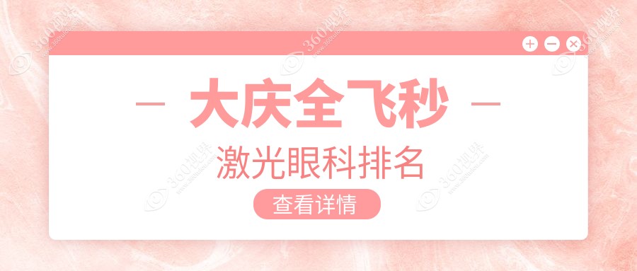 大庆地区全飞秒激光眼科手术医院排名榜单，附详细价格表供参考