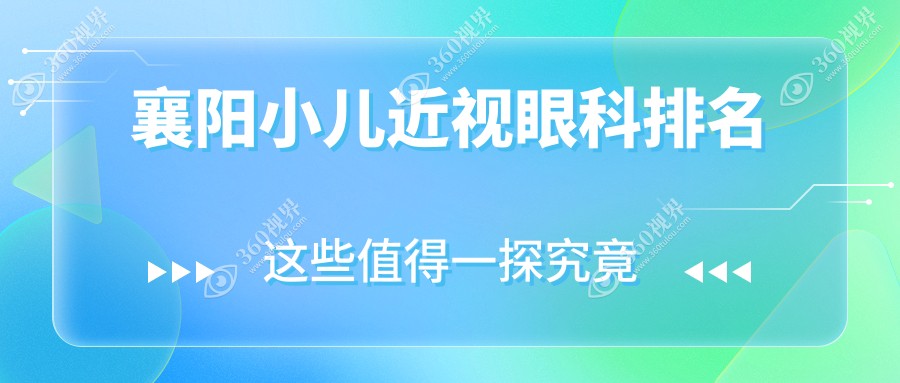 襄阳小儿近视眼科医院排名推荐 权威机构矫正小儿近视价格仅需2000元