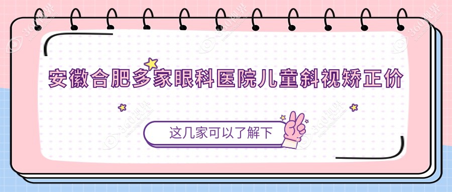 安徽合肥多家眼科医院儿童斜视矫正价格表对比-慧视沃瑞华厦等