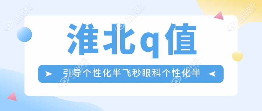 淮北q值引导个性化半飞秒眼科个性化半飞秒推荐