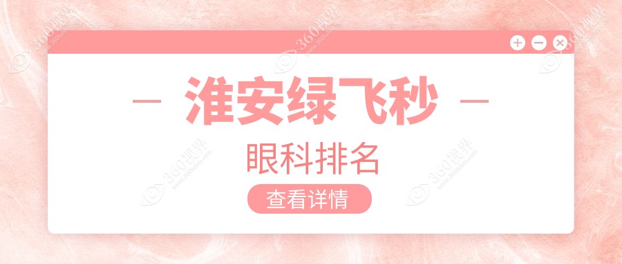 淮安做绿飞秒激光矫正眼科医院推荐 专业绿飞秒手术费用仅需16800元