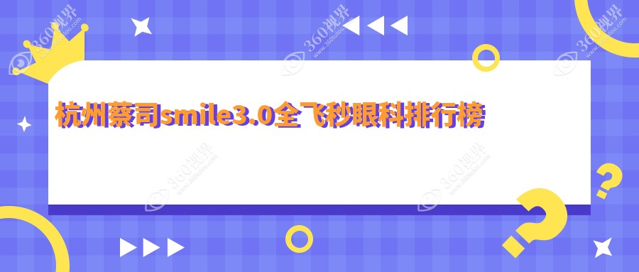 杭州蔡司smile3.0全飞秒手术优选医院排行 杭州太学眼科门诊部领先前五