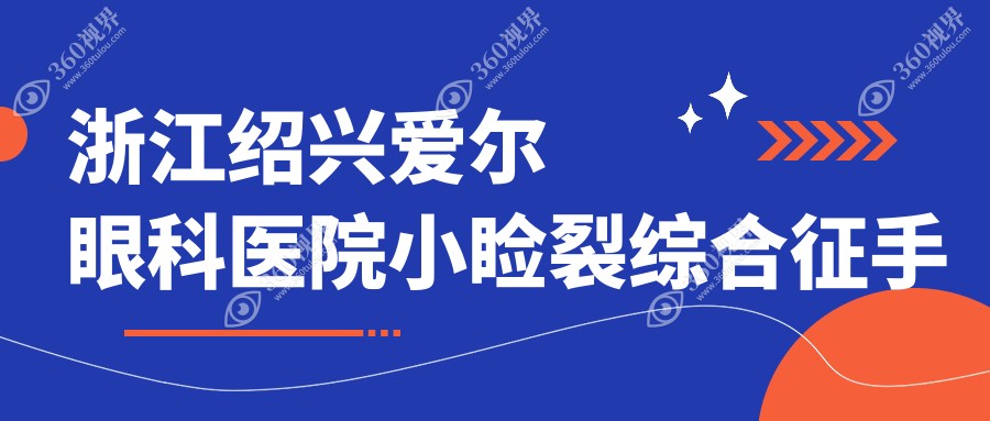 浙江绍兴爱尔眼科医院小睑裂综合征手术费用详解及收费标准