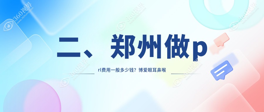 二、郑州做prl费用一般多少钱？博爱眼耳鼻喉医院35380/视献33599/美视美康24788