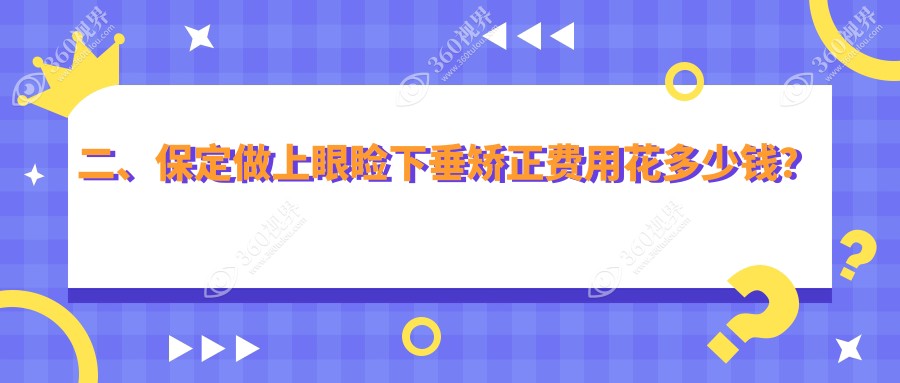 二、保定做上眼睑下垂矫正费用花多少钱？德仁眼科5090、5888、4898