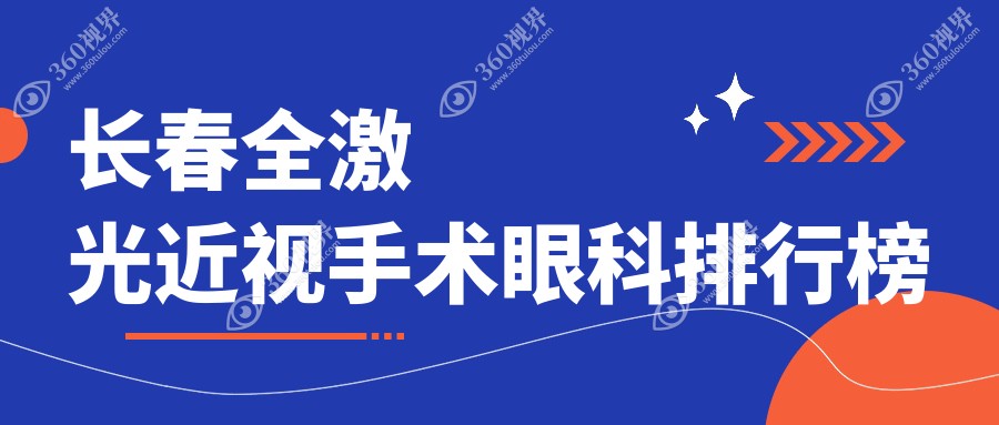 长春全激光近视手术眼科医院排名推荐 长庚与恒达引领视界新高度