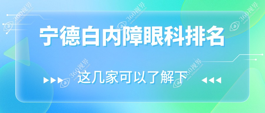 宁德地区白内障治疗优选医院排名：爱熙视光、爱尔眼科与明心眼科哪家强