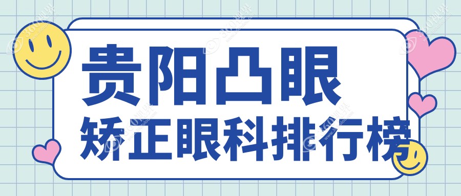 贵阳凸眼矫正眼科医院排名榜单揭晓 哪家医院价格表更实惠？