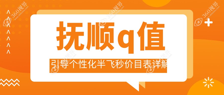 抚顺地区Q值引导个性化半飞秒价格表一览 探究费用及医院地址详情