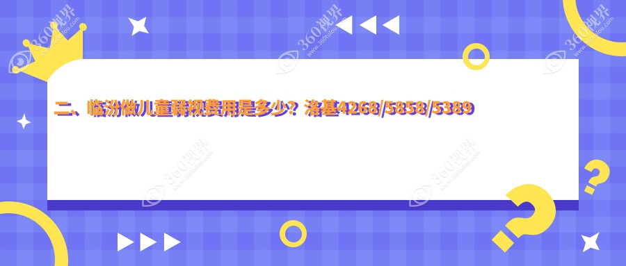 二、临汾做儿童弱视费用是多少？洛基4268/5858/5389