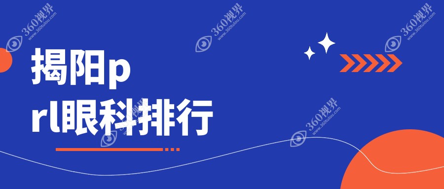 揭阳地区PRL眼科手术医院排名 精选医院PRL价格表及详细地址一览