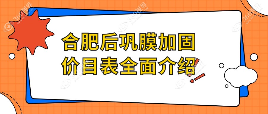 安徽合肥多家眼科医院后巩膜加固价格表对比，沃瑞、东南、华厦、慧视、普瑞等医院详解