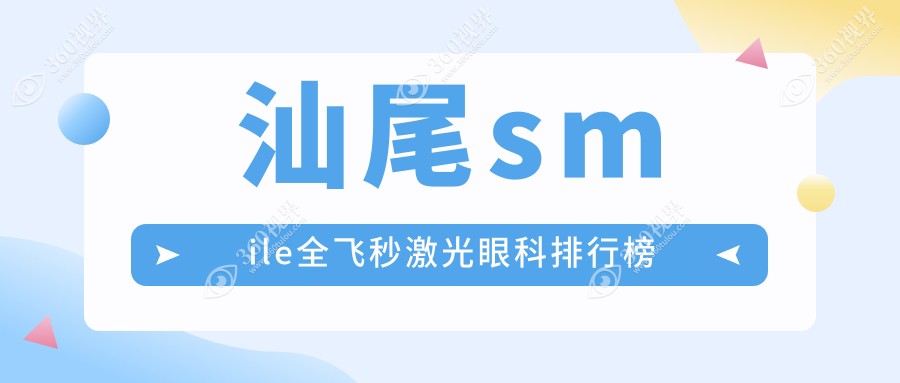 汕尾做smile全飞秒激光眼科优选医院推荐，专业安全，全飞秒激光价格仅需15000元