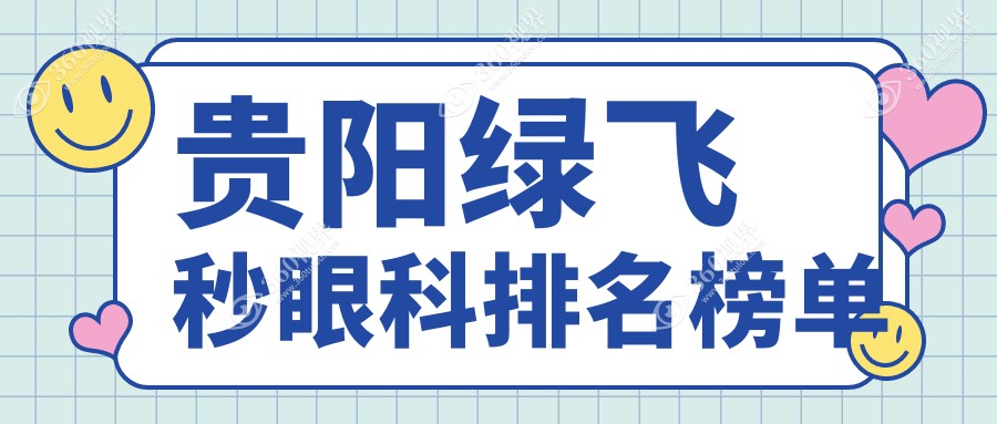 贵阳绿飞秒近视矫正权威推荐 前5名眼科机构及详细价格表速览