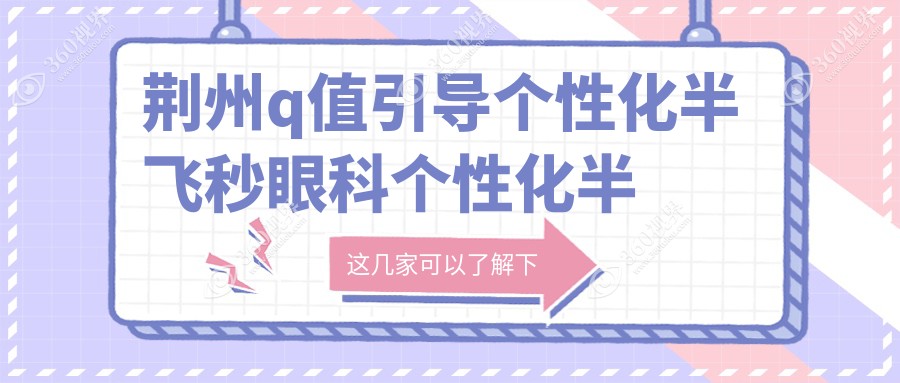 荆州q值引导个性化半飞秒眼科个性化半飞秒建议