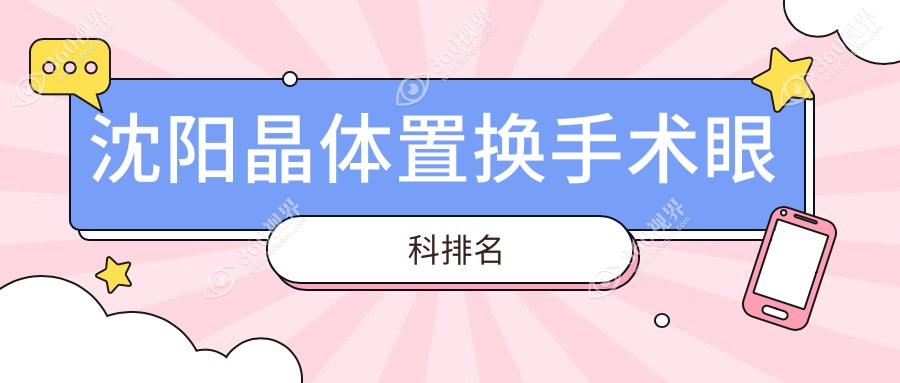 沈阳地区专业眼科医院排名：晶体置换手术优选推荐及价格表详解